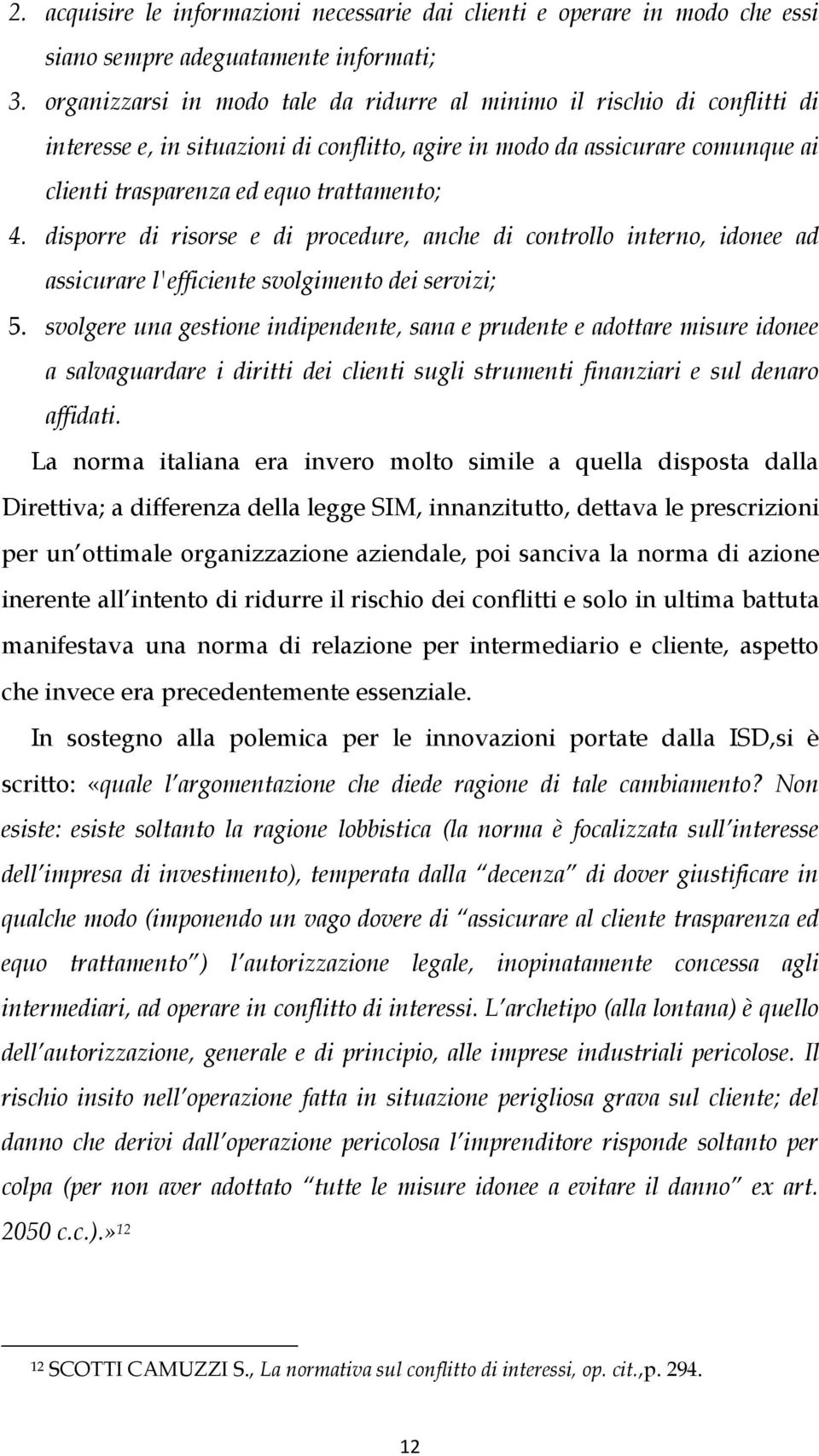 disporre di risorse e di procedure, anche di controllo interno, idonee ad assicurare l'efficiente svolgimento dei servizi; 5.