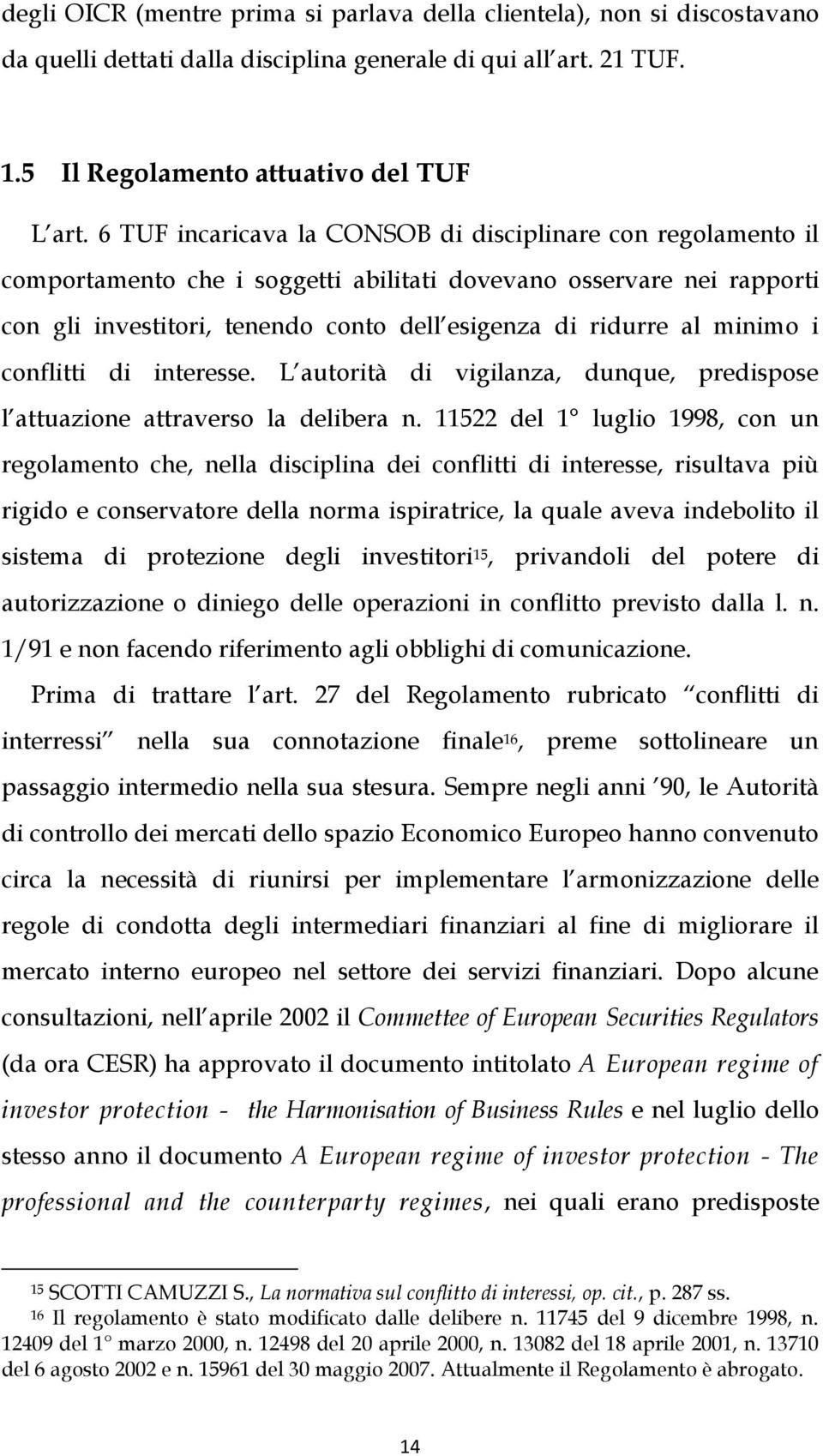 minimo i conflitti di interesse. L autorità di vigilanza, dunque, predispose l attuazione attraverso la delibera n.