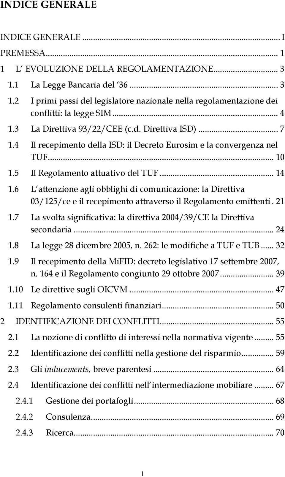 6 L attenzione agli obblighi di comunicazione: la Direttiva 03/125/ce e il recepimento attraverso il Regolamento emittenti. 21 1.