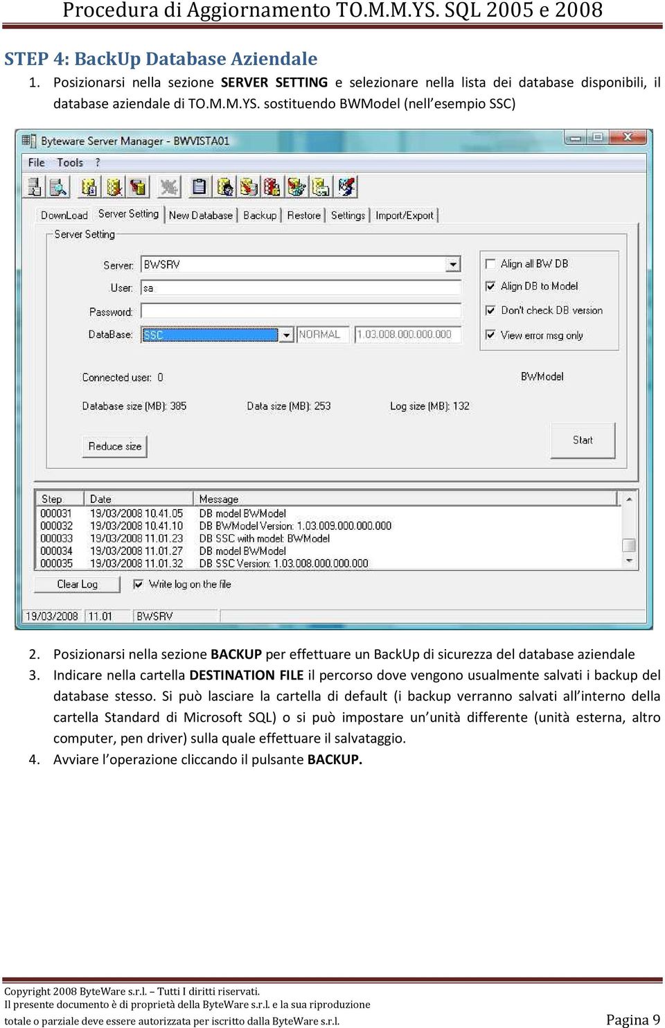 Indicare nella cartella DESTINATION FILE il percorso dove vengono usualmente salvati i backup del database stesso.