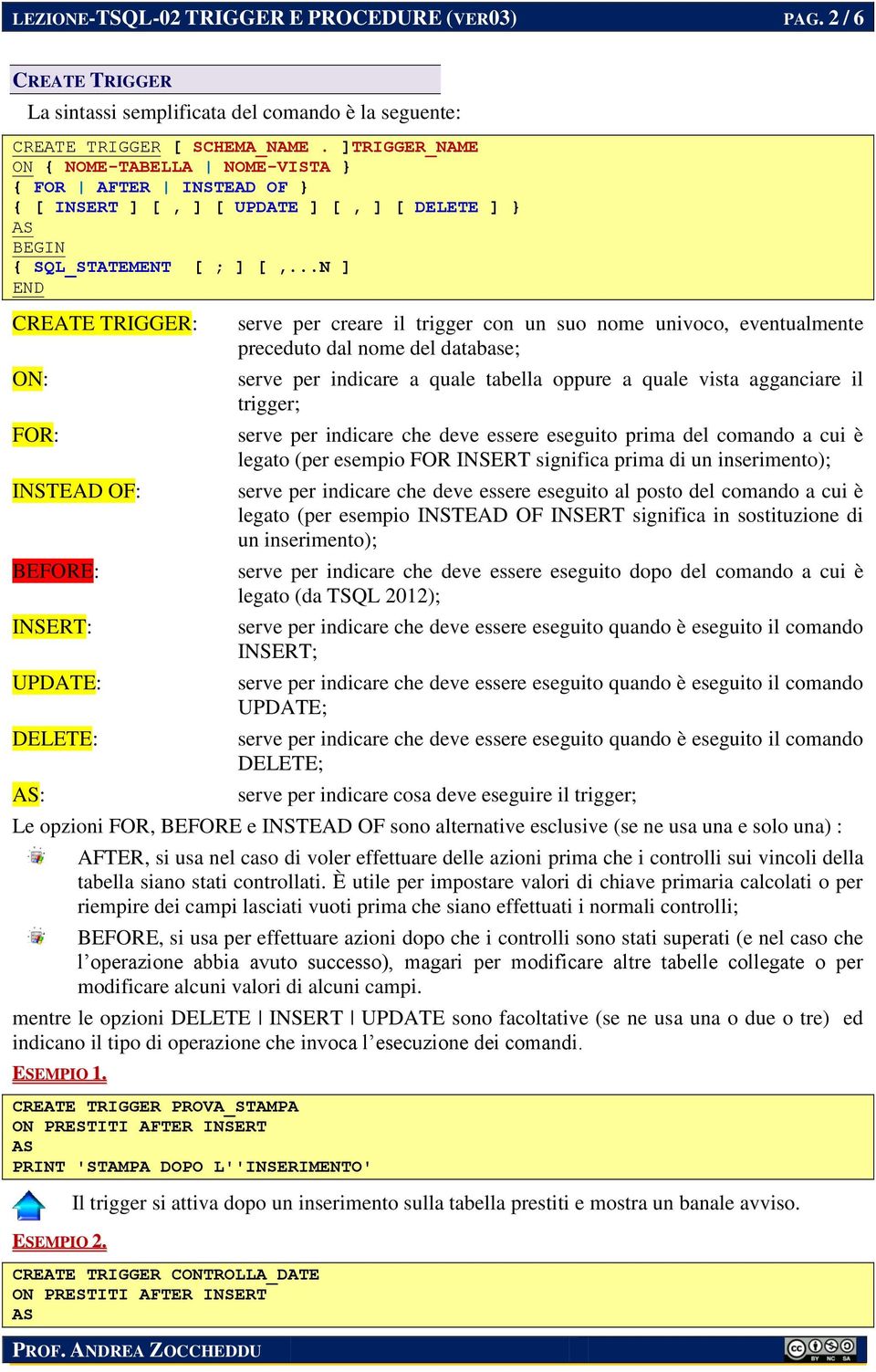 ..N ] END CREATE TRIGGER: ON: FOR: INSTEAD OF: BEFORE: INSERT: UPDATE: DELETE: : serve per creare il trigger con un suo nome univoco, eventualmente preceduto dal nome del database; serve per indicare