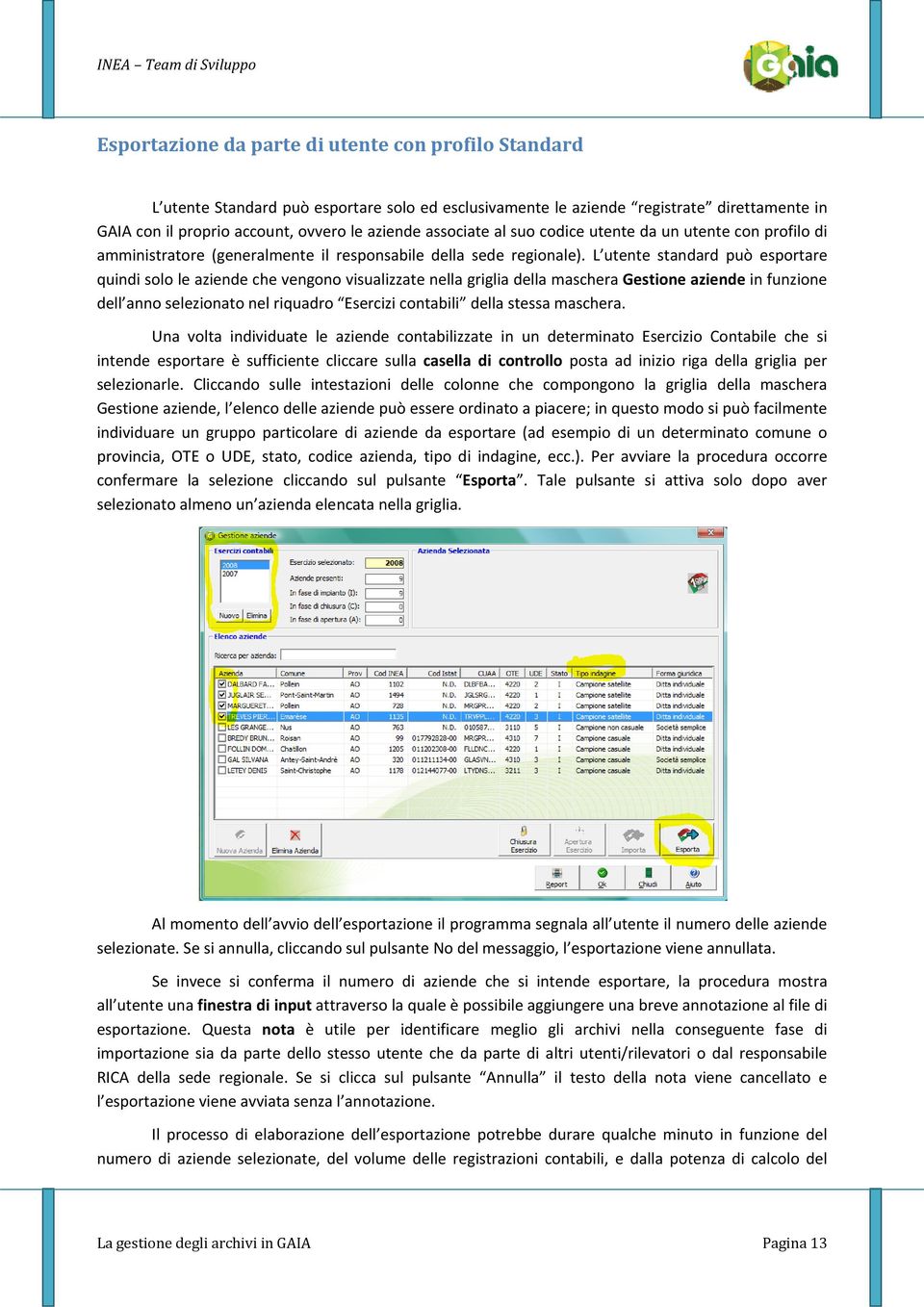 L utente standard può esportare quindi solo le aziende che vengono visualizzate nella griglia della maschera Gestione aziende in funzione dell anno selezionato nel riquadro Esercizi contabili della