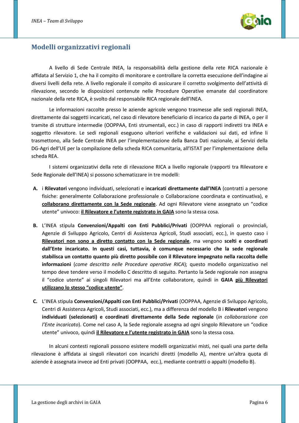 A livello regionale il compito di assicurare il corretto svolgimento dell attività di rilevazione, secondo le disposizioni contenute nelle Procedure Operative emanate dal coordinatore nazionale della