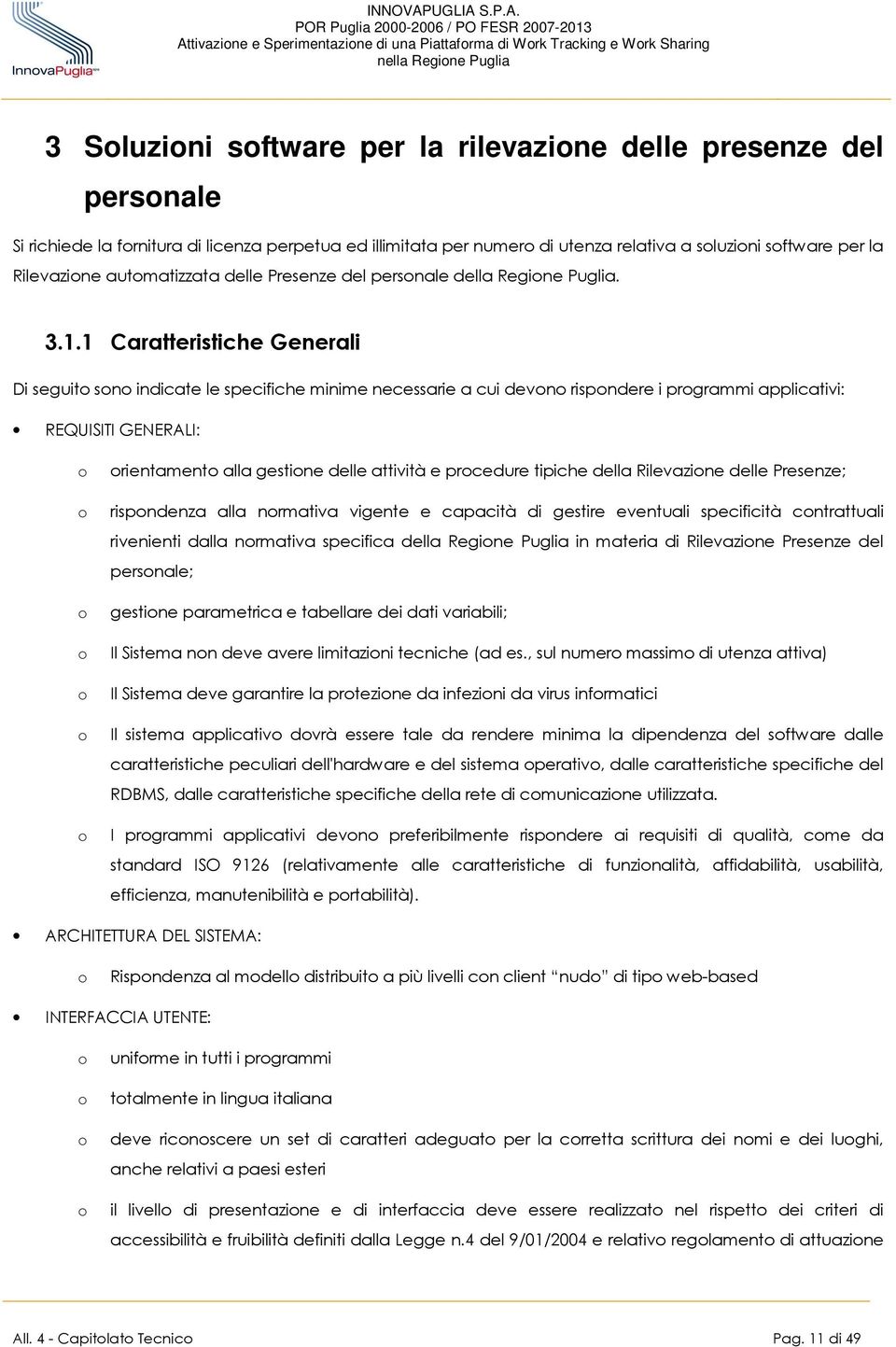 1 Caratteristiche Generali Di seguit sn indicate le specifiche minime necessarie a cui devn rispndere i prgrammi applicativi: REQUISITI GENERALI: rientament alla gestine delle attività e prcedure