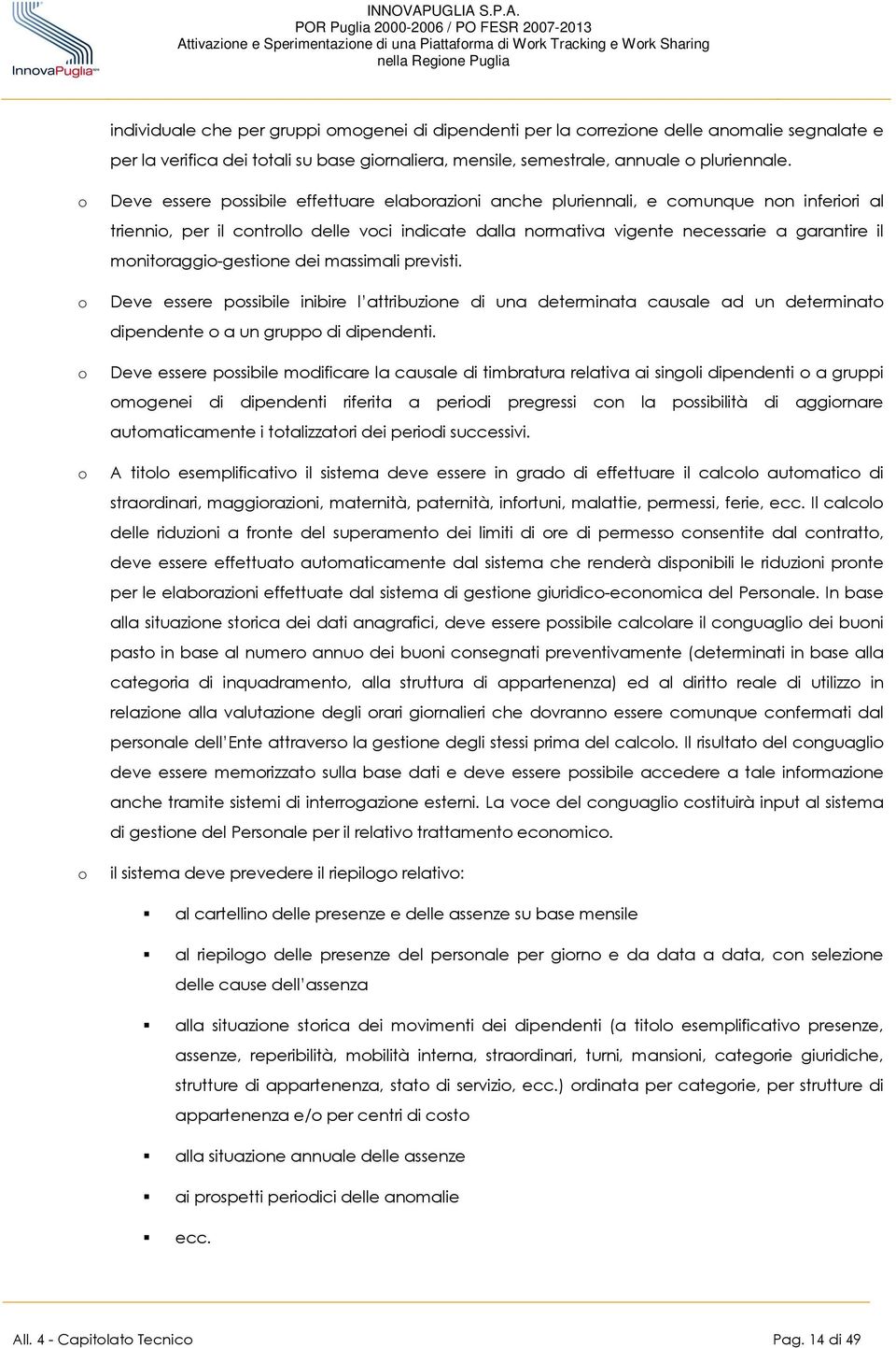 massimali previsti. Deve essere pssibile inibire l attribuzine di una determinata causale ad un determinat dipendente a un grupp di dipendenti.