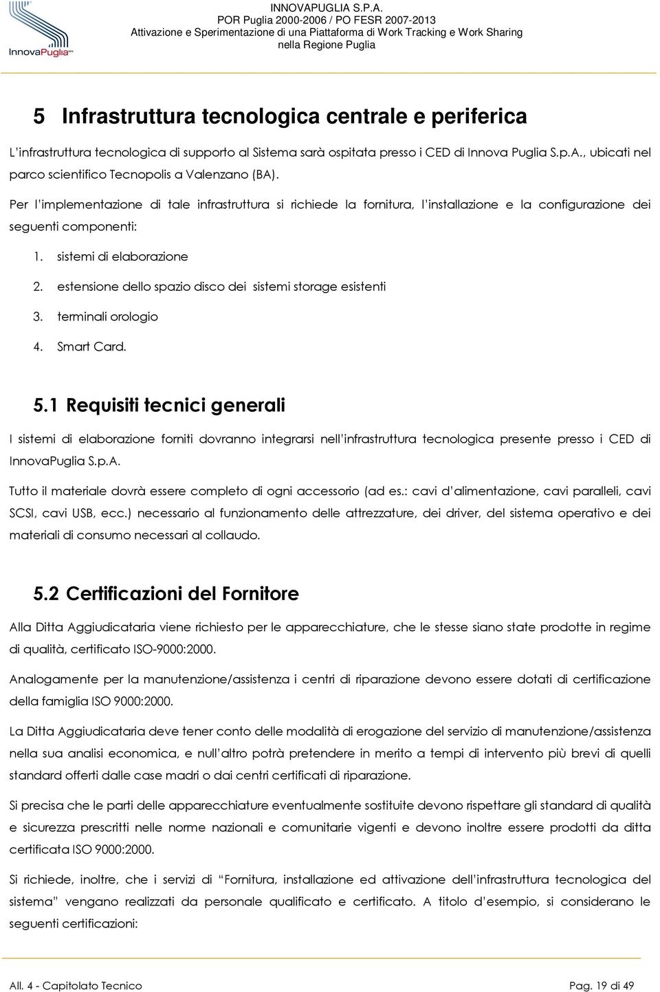 estensine dell spazi disc dei sistemi strage esistenti 3. terminali rlgi 4. Smart Card. 5.