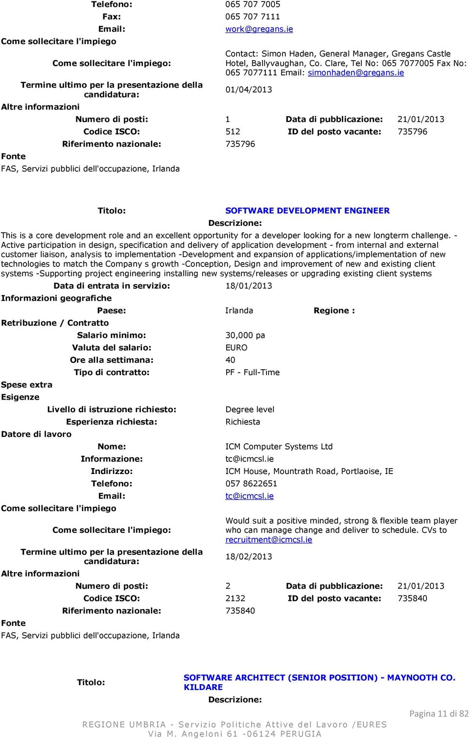 ie 01/04/2013 Numero di posti: 1 Data di pubblicazione: 21/01/2013 Codice ISCO: 512 ID del posto vacante: 735796 Riferimento nazionale: 735796 FAS, Servizi pubblici dell'occupazione, Irlanda SOFTWARE