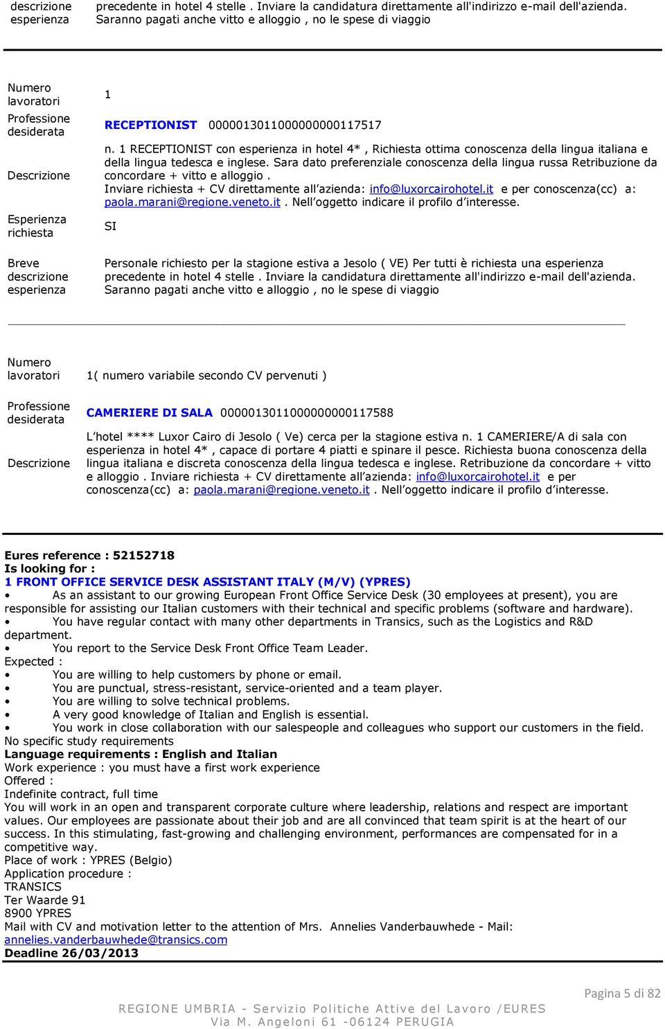 0000013011000000000117517 n. 1 RECEPTIONIST con esperienza in hotel 4*, Richiesta ottima conoscenza della lingua italiana e della lingua tedesca e inglese.