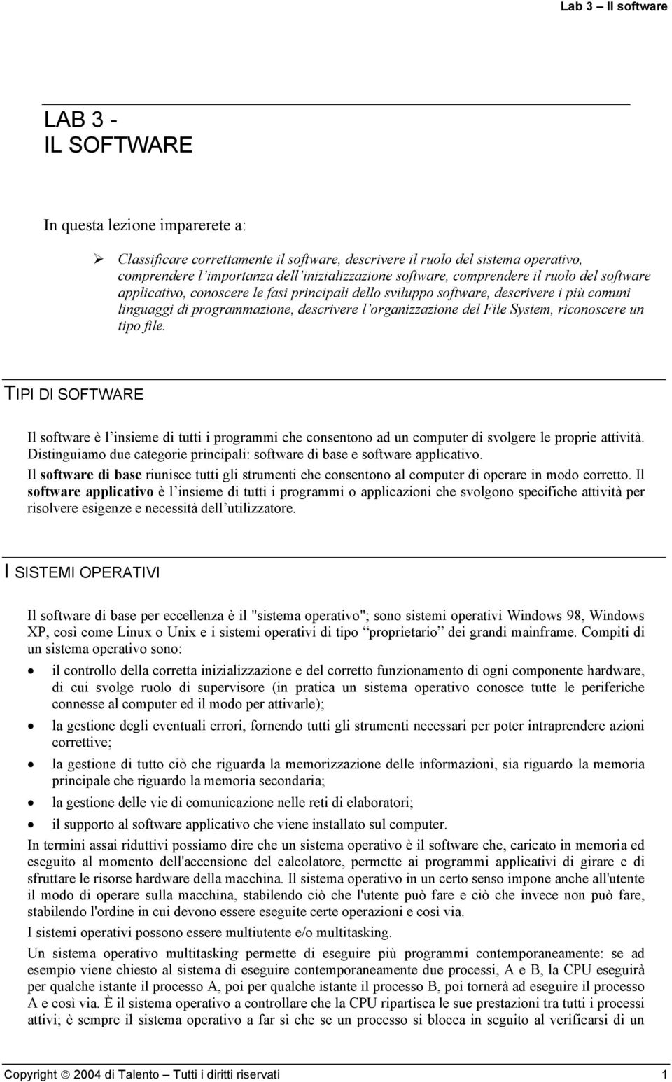 riconoscere un tipo file. TIPI DI SOFTWARE Il software è l insieme di tutti i programmi che consentono ad un computer di svolgere le proprie attività.