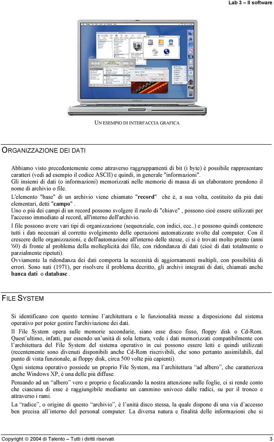 L'elemento "base" di un archivio viene chiamato "record" che è, a sua volta, costituito da più dati elementari, detti "campo".