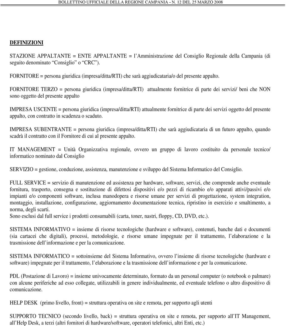 FORNITORE TERZO = persona giuridica (impresa/ditta/rti) attualmente fornitrice di parte dei servizi/ beni che NON sono oggetto del presente appalto IMPRESA USCENTE = persona giuridica