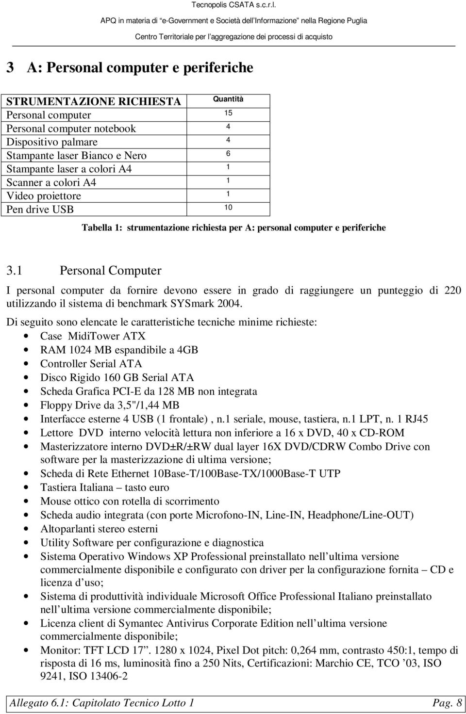 1 Personal Computer I personal computer da fornire devono essere in grado di raggiungere un punteggio di 220 utilizzando il sistema di benchmark SYSmark 2004.