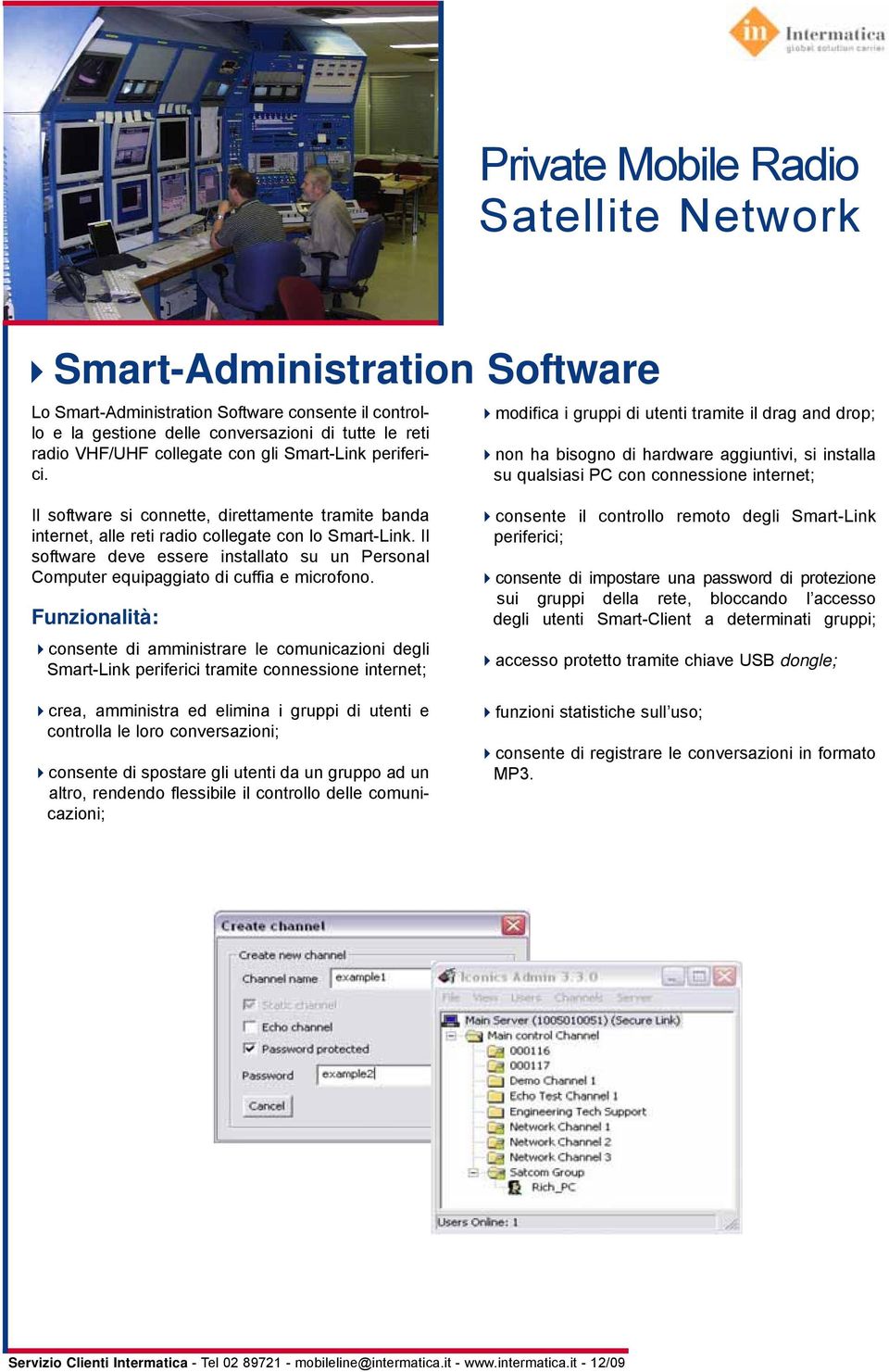 internet, alle reti radio collegate con lo Smart-Link. Il software deve essere installato su un Personal Computer equipaggiato di cuffia e microfono.