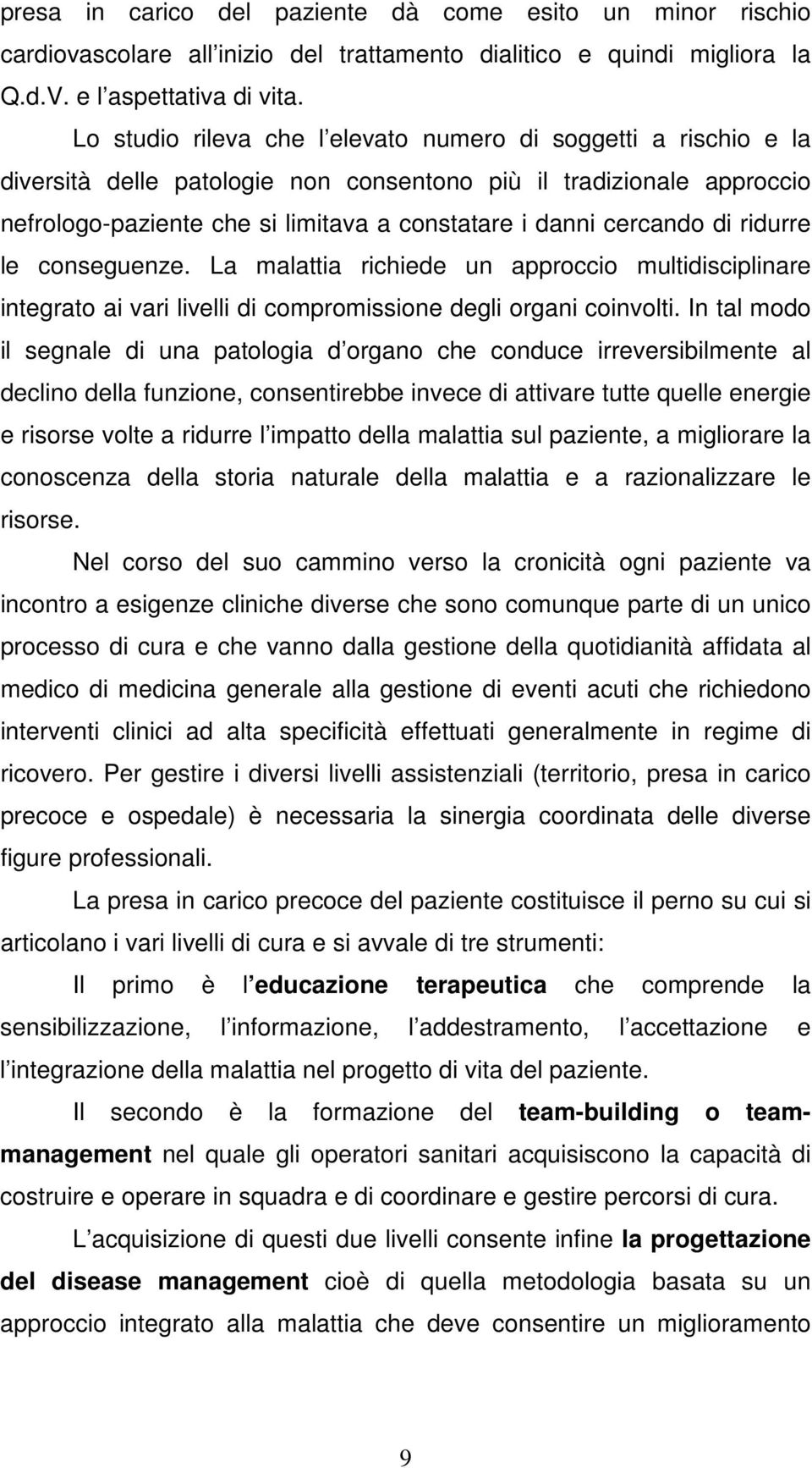 cercando di ridurre le conseguenze. La malattia richiede un approccio multidisciplinare integrato ai vari livelli di compromissione degli organi coinvolti.