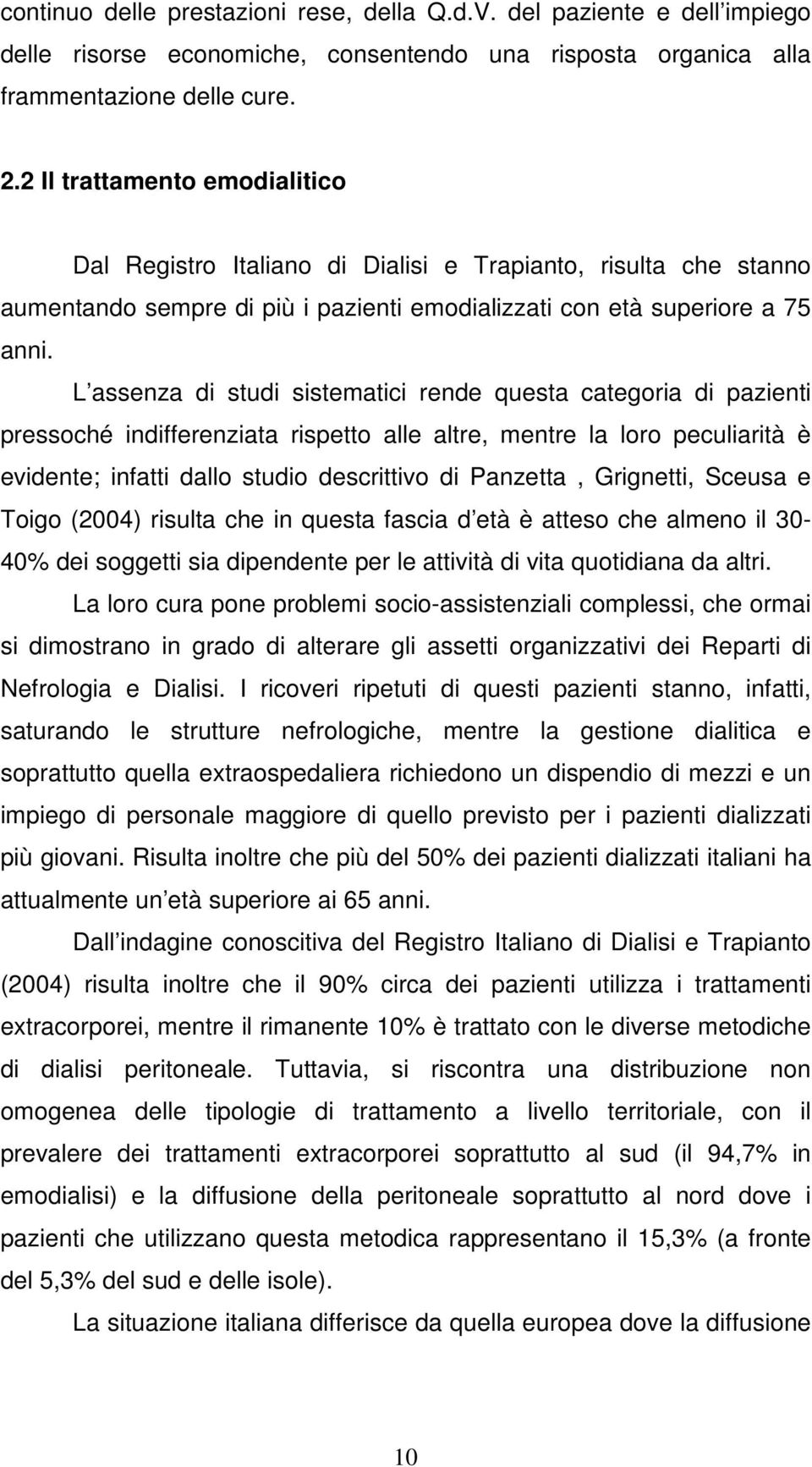 L assenza di studi sistematici rende questa categoria di pazienti pressoché indifferenziata rispetto alle altre, mentre la loro peculiarità è evidente; infatti dallo studio descrittivo di Panzetta,