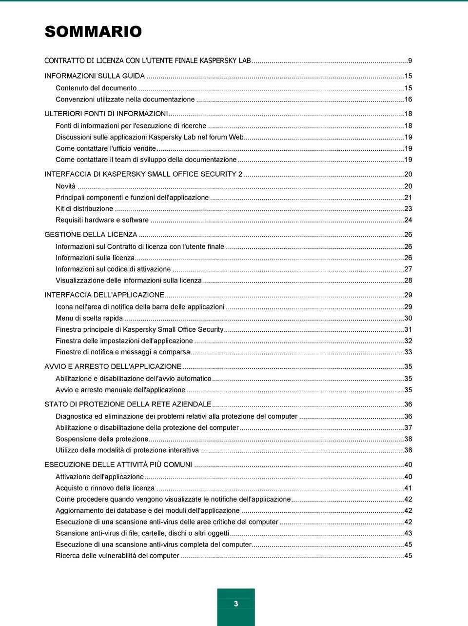 .. 19 Come contattare il team di sviluppo della documentazione... 19 INTERFACCIA DI KASPERSKY SMALL OFFICE SECURITY 2... 20 Novità... 20 Principali componenti e funzioni dell'applicazione.