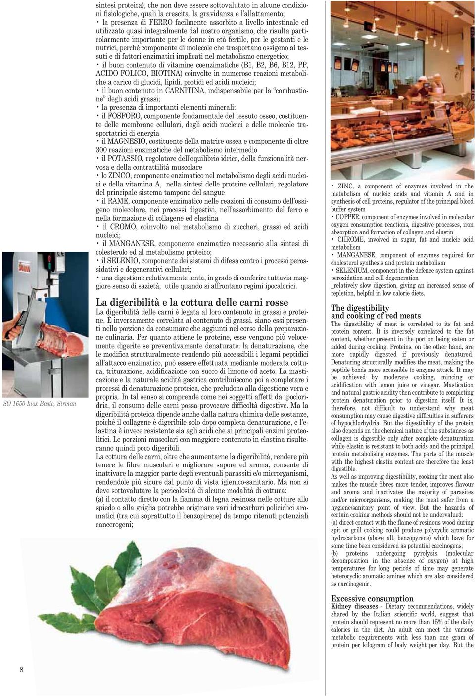 componente di molecole che trasportano ossigeno ai tessuti e di fattori enzimatici implicati nel metabolismo energetico; il buon contenuto di vitamine coenzimatiche (B1, B2, B6, B12, PP, ACIDO