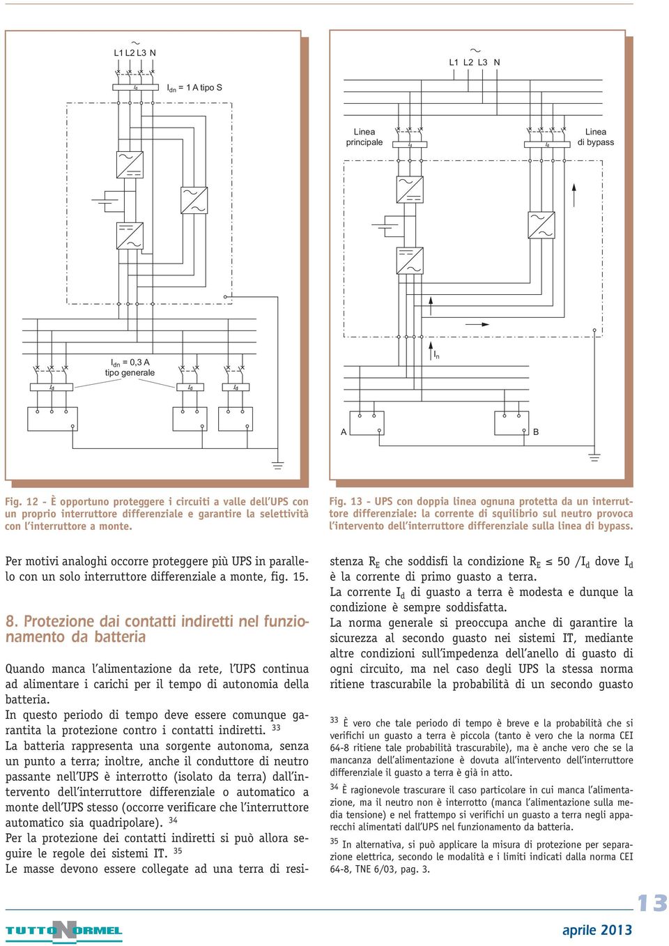 13 - UPS con doppia linea ognuna protetta da un interruttore differenziale: la corrente di squilibrio sul neutro provoca l intervento dell interruttore differenziale sulla linea di bypass.