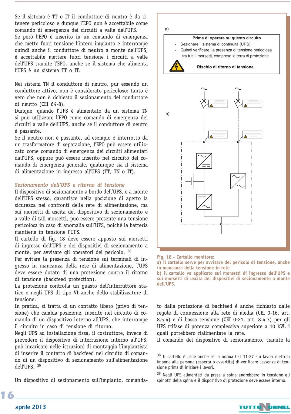 i circuiti a valle dell UPS tramite l EPO, anche se il sistema che alimenta l UPS è un sistema TT o IT.