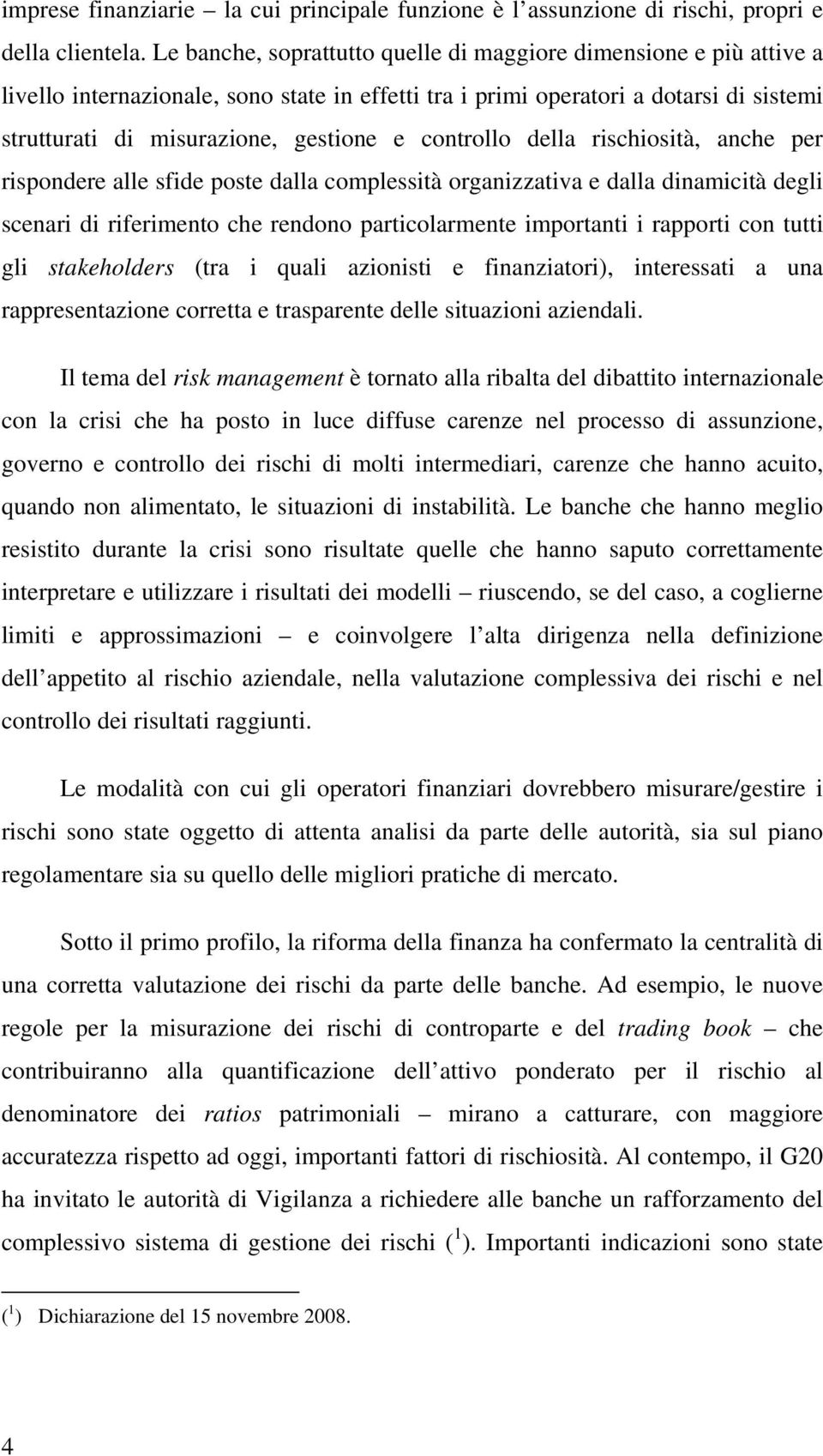 controllo della rischiosità, anche per rispondere alle sfide poste dalla complessità organizzativa e dalla dinamicità degli scenari di riferimento che rendono particolarmente importanti i rapporti