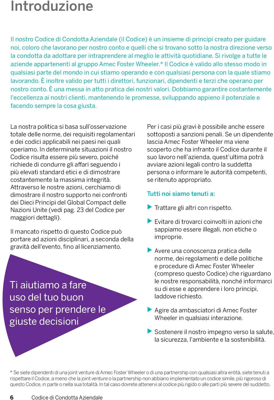 * Il Codice è valido allo stesso modo in qualsiasi parte del mondo in cui stiamo operando e con qualsiasi persona con la quale stiamo lavorando.