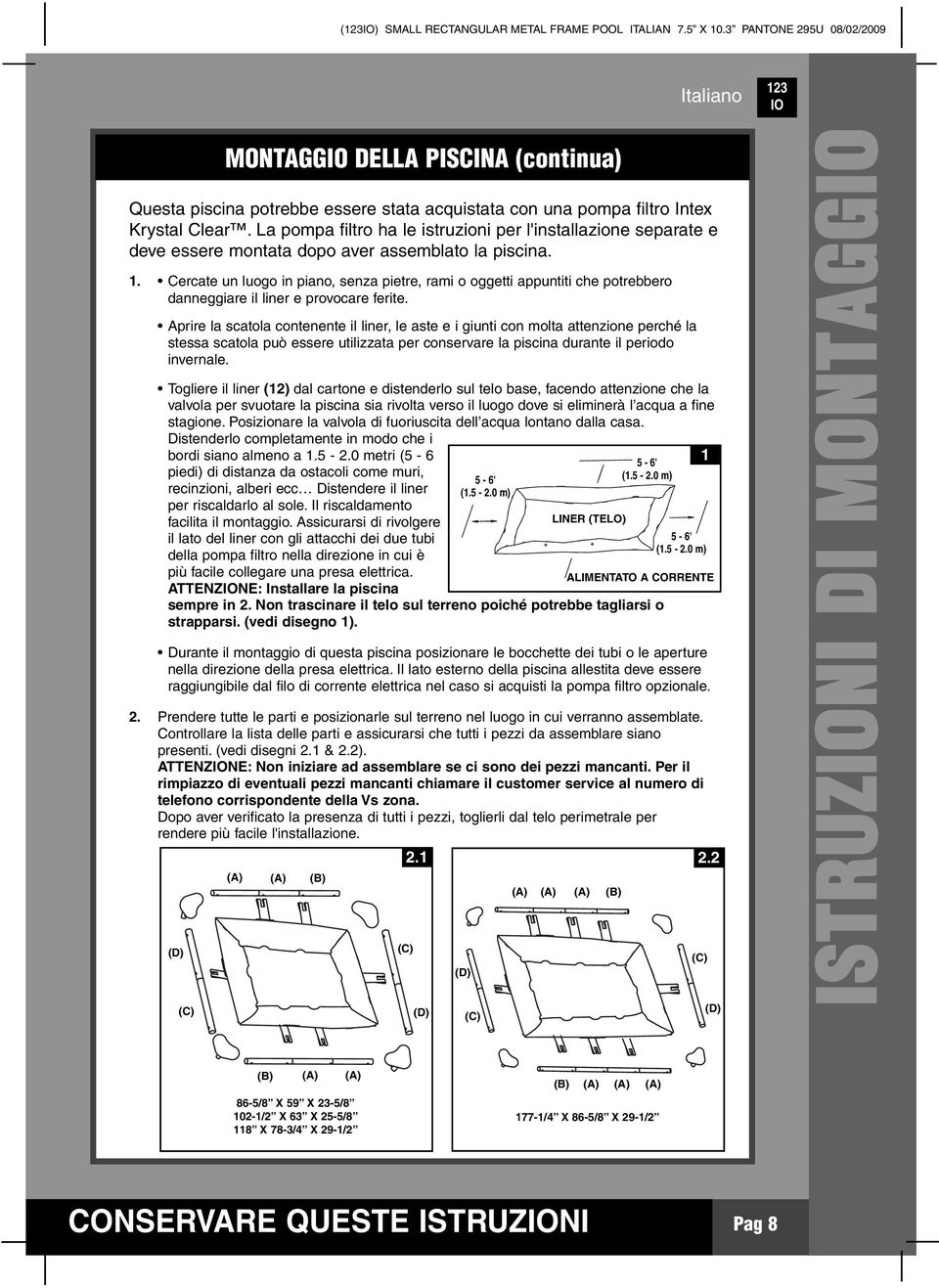 . Cercate un luogo in piano, senza pietre, rami o oggetti appuntiti che potrebbero danneggiare il liner e provocare ferite.