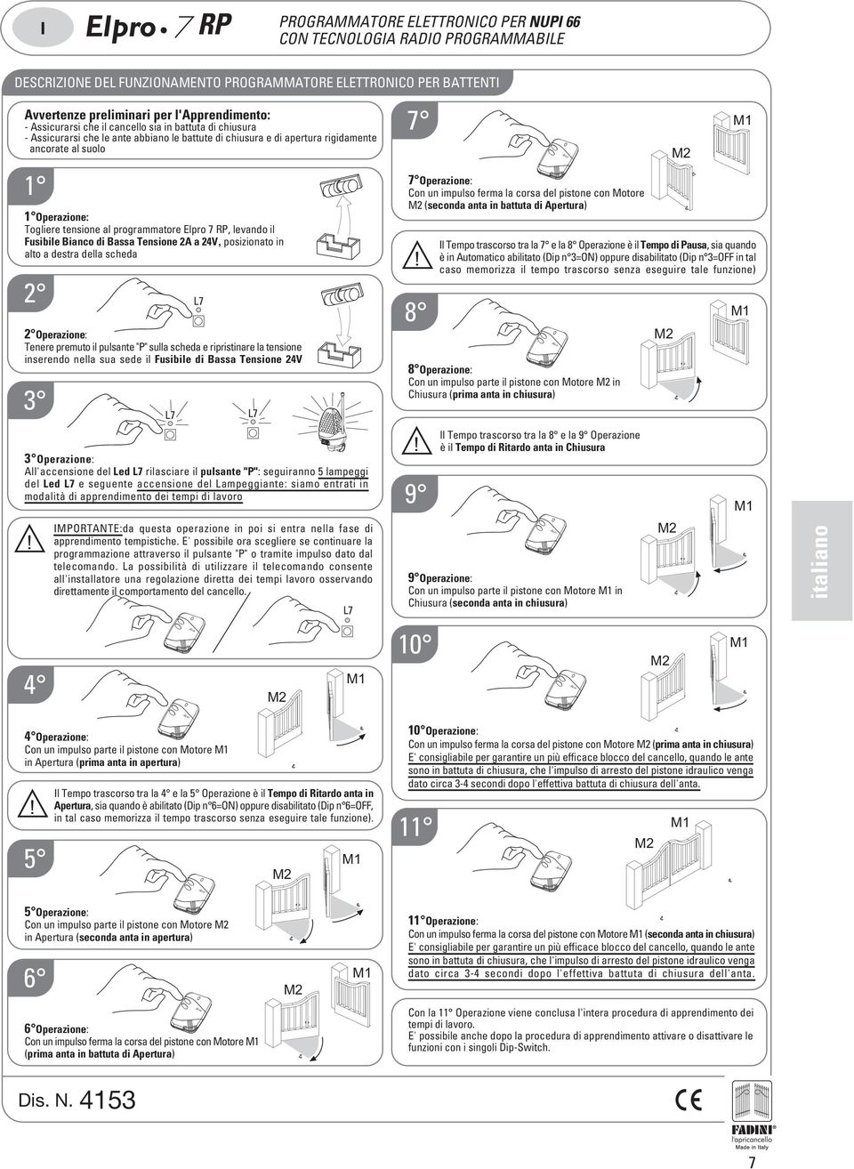 programmatore Elpro 7 RP, levando il Fusibile Bianco di Bassa Tensione 2A a 24V, posizionato in alto a destra della scheda 2 2 Operazione: Tenere premuto il pulsante "P" sulla scheda e ripristinare