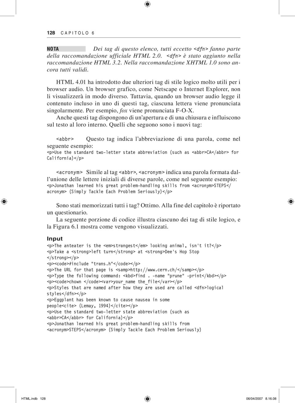 Un browser grafico, come Netscape o Internet Explorer, non li visualizzerà in modo diverso.