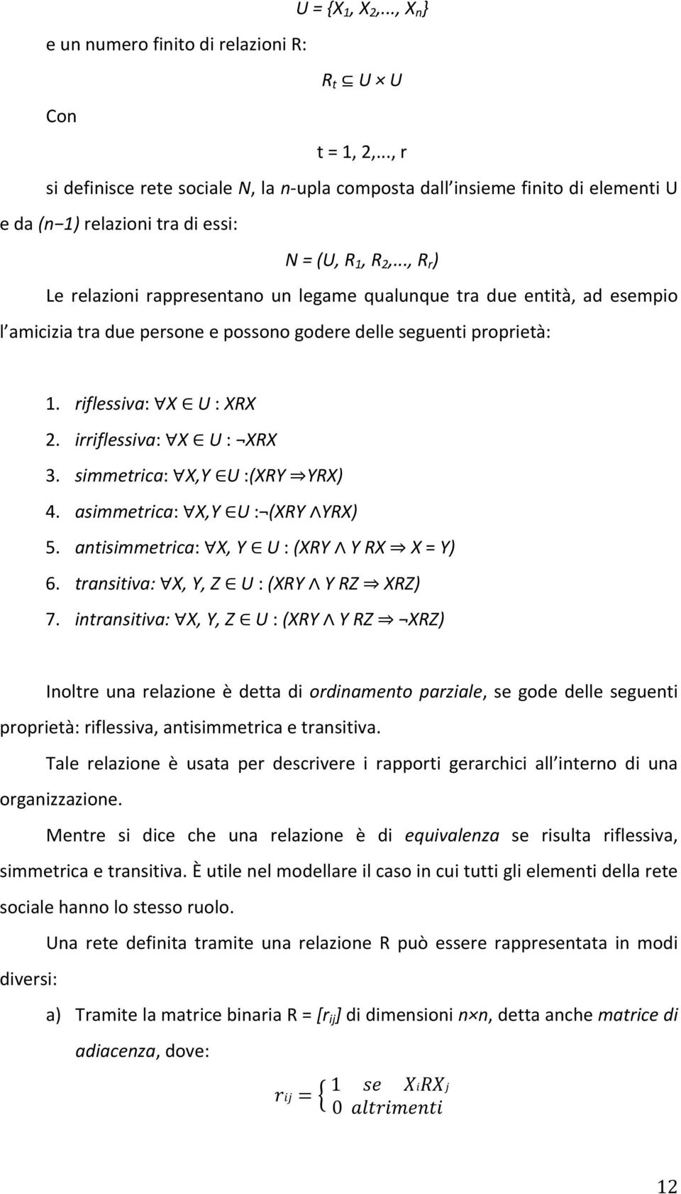 .., R r ) Le relazioni rappresentano un legame qualunque tra due entità, ad esempio l amicizia tra due persone e possono godere delle seguenti proprietà: 1. riflessiva: X U : XRX 2.