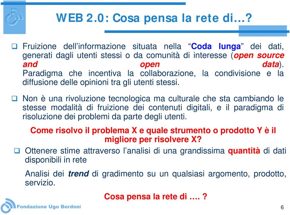 Non è una rivoluzione tecnologica ma culturale che sta cambiando le stesse modalità di fruizione dei contenuti digitali, e il paradigma di risoluzione dei problemi da parte degli utenti.