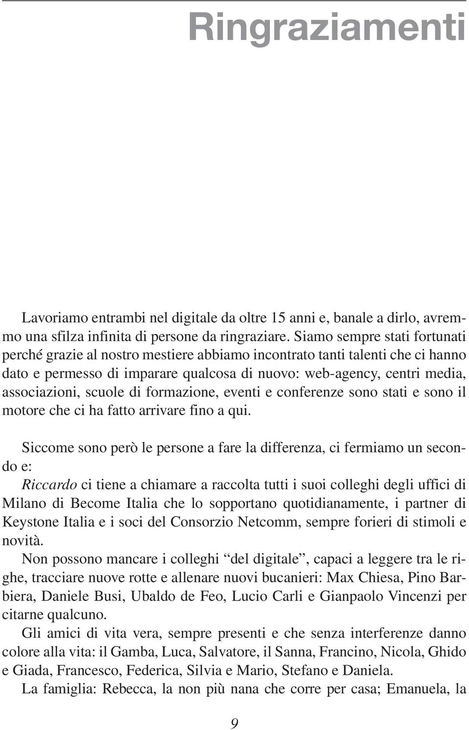 scuole di formazione, eventi e conferenze sono stati e sono il motore che ci ha fatto arrivare fino a qui.