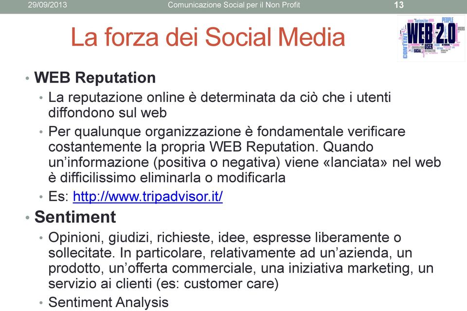 Quando un informazione (positiva o negativa) viene «lanciata» nel web è difficilissimo eliminarla o modificarla Es: http://www.tripadvisor.