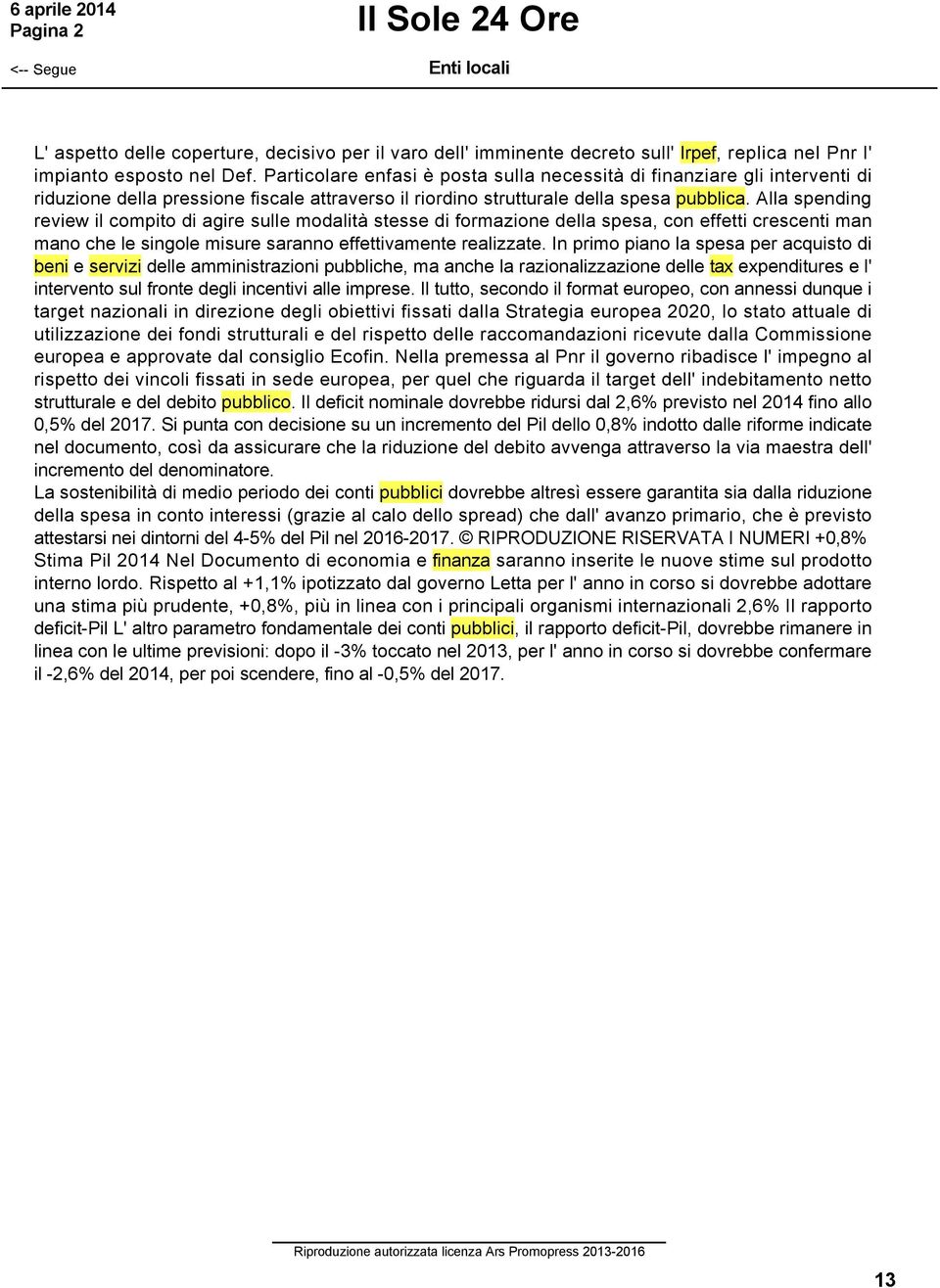 Alla spending review il compito di agire sulle modalità stesse di formazione della spesa, con effetti crescenti man mano che le singole misure saranno effettivamente realizzate.