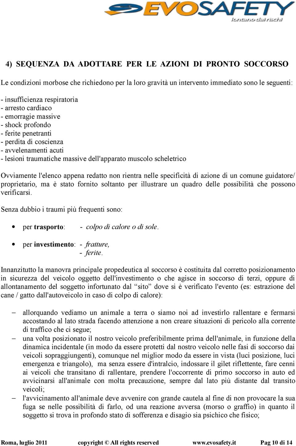 appena redatto non rientra nelle specificità di azione di un comune guidatore/ proprietario, ma è stato fornito soltanto per illustrare un quadro delle possibilità che possono verificarsi.