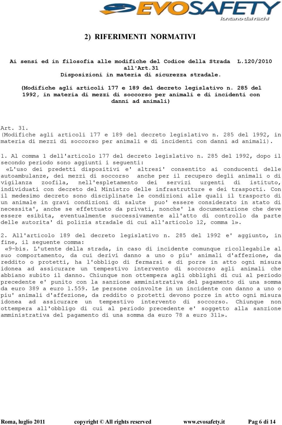 (Modifiche agli articoli 177 e 189 del decreto legislativo n. 285 del 1992, in materia di mezzi di soccorso per animali e di incidenti con danni ad animali). 1. Al comma 1 dell'articolo 177 del decreto legislativo n.