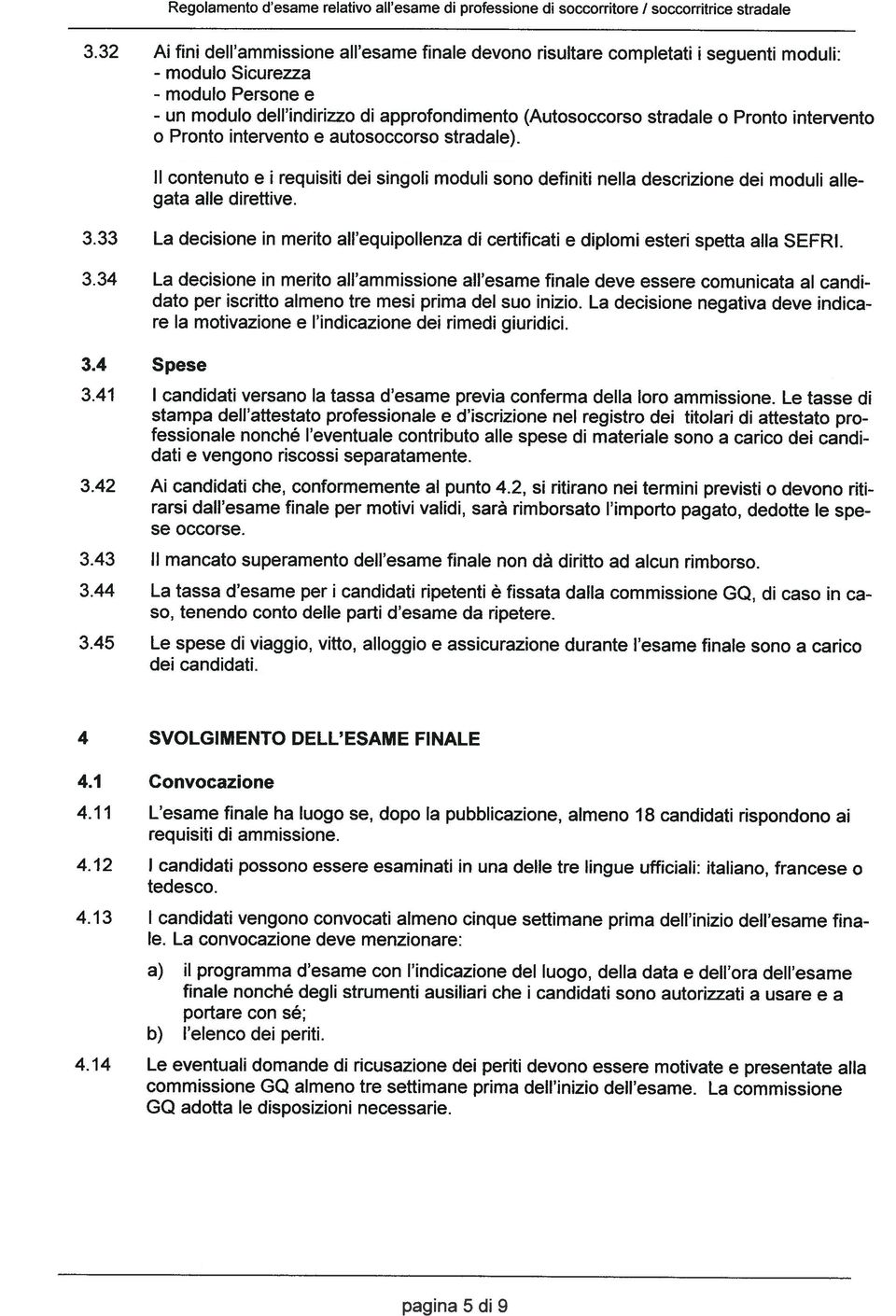 33 La decisione in merito all equipollenza di certificati e diplomi esteri spetta alla SEFRI. 3.