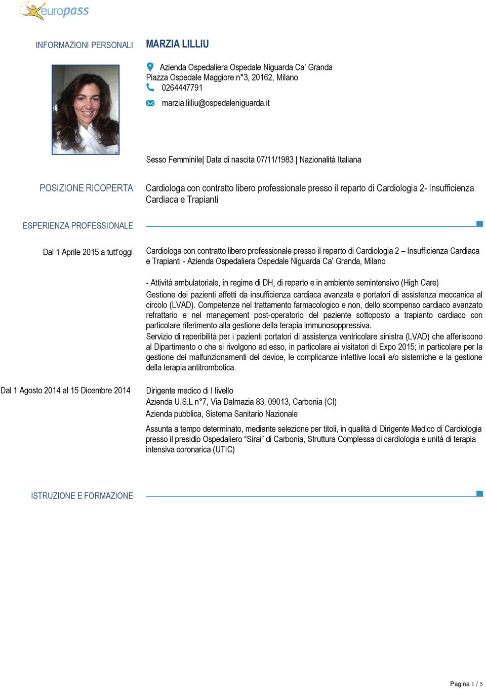 Trapianti ESPERIENZA PROFESSIONALE Dal 1 Aprile 2015 a tutt oggi Cardiologa con contratto libero professionale presso il reparto di Cardiologia 2 Insufficienza Cardiaca e Trapianti - Azienda