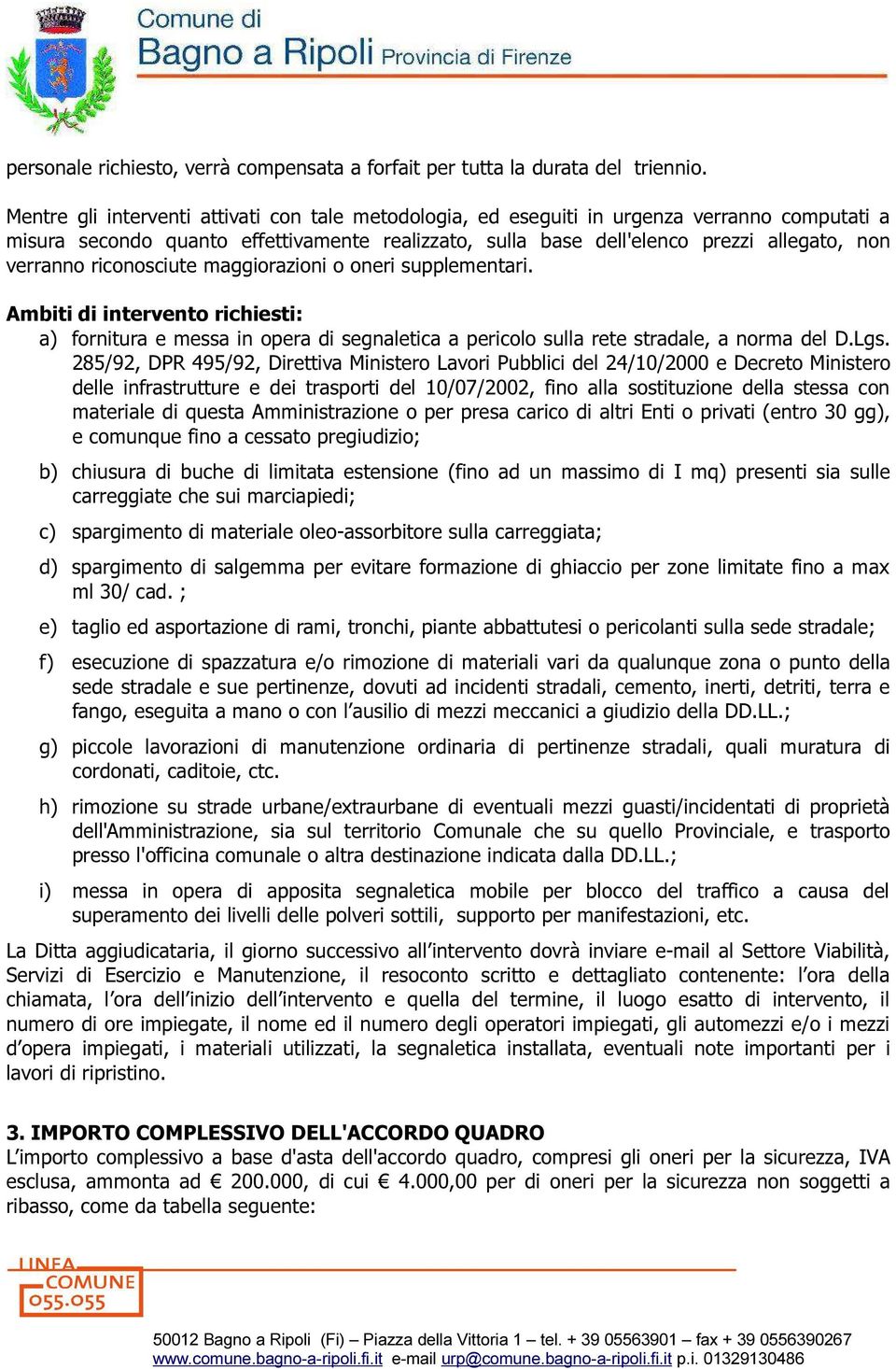 riconosciute maggiorazioni o oneri supplementari. Ambiti di intervento richiesti: a) fornitura e messa in opera di segnaletica a pericolo sulla rete stradale, a norma del D.Lgs.