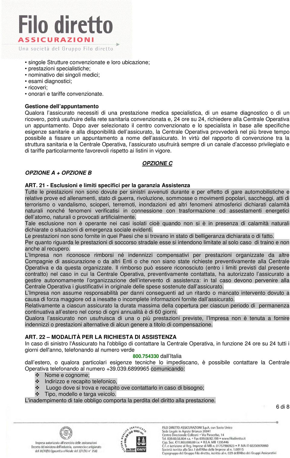 ore su 24, richiedere alla Centrale Operativa un appuntamento.