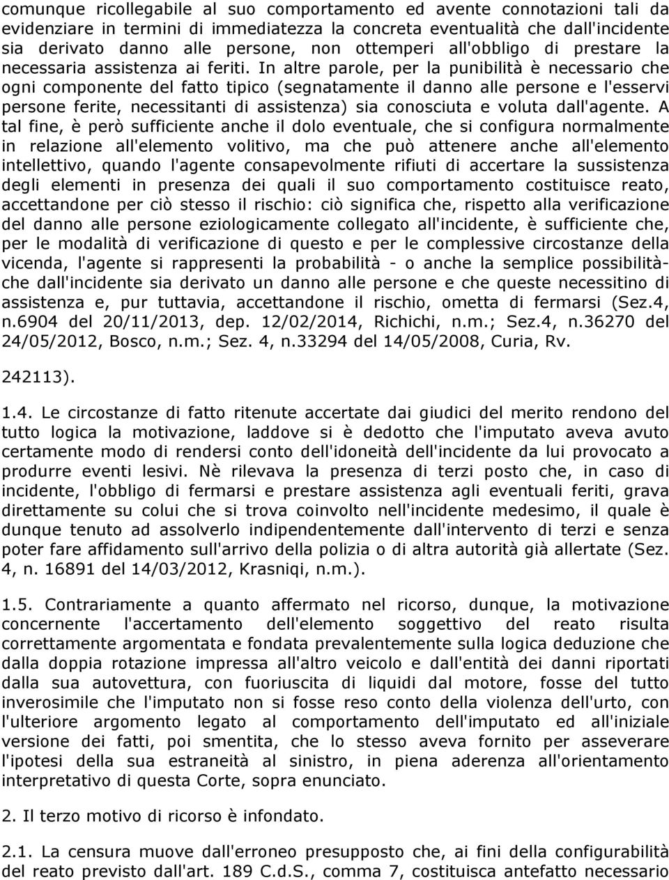 In altre parole, per la punibilità è necessario che ogni componente del fatto tipico (segnatamente il danno alle persone e l'esservi persone ferite, necessitanti di assistenza) sia conosciuta e