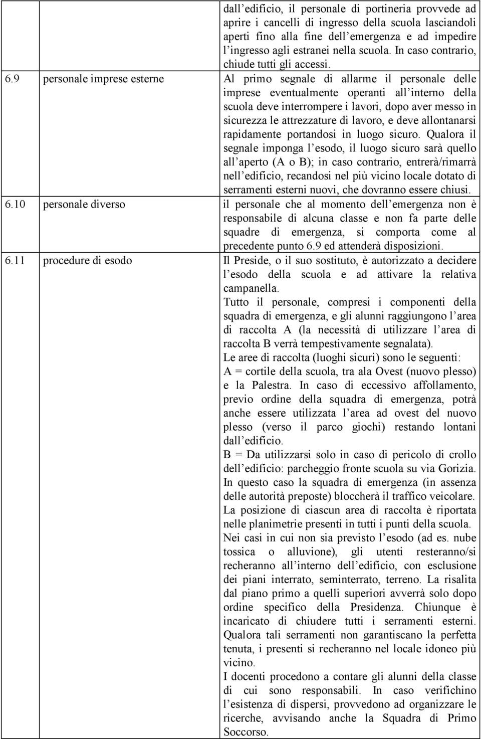 9 personale imprese esterne Al primo segnale di allarme il personale delle imprese eventualmente operanti all interno della scuola deve interrompere i lavori, dopo aver messo in sicurezza le