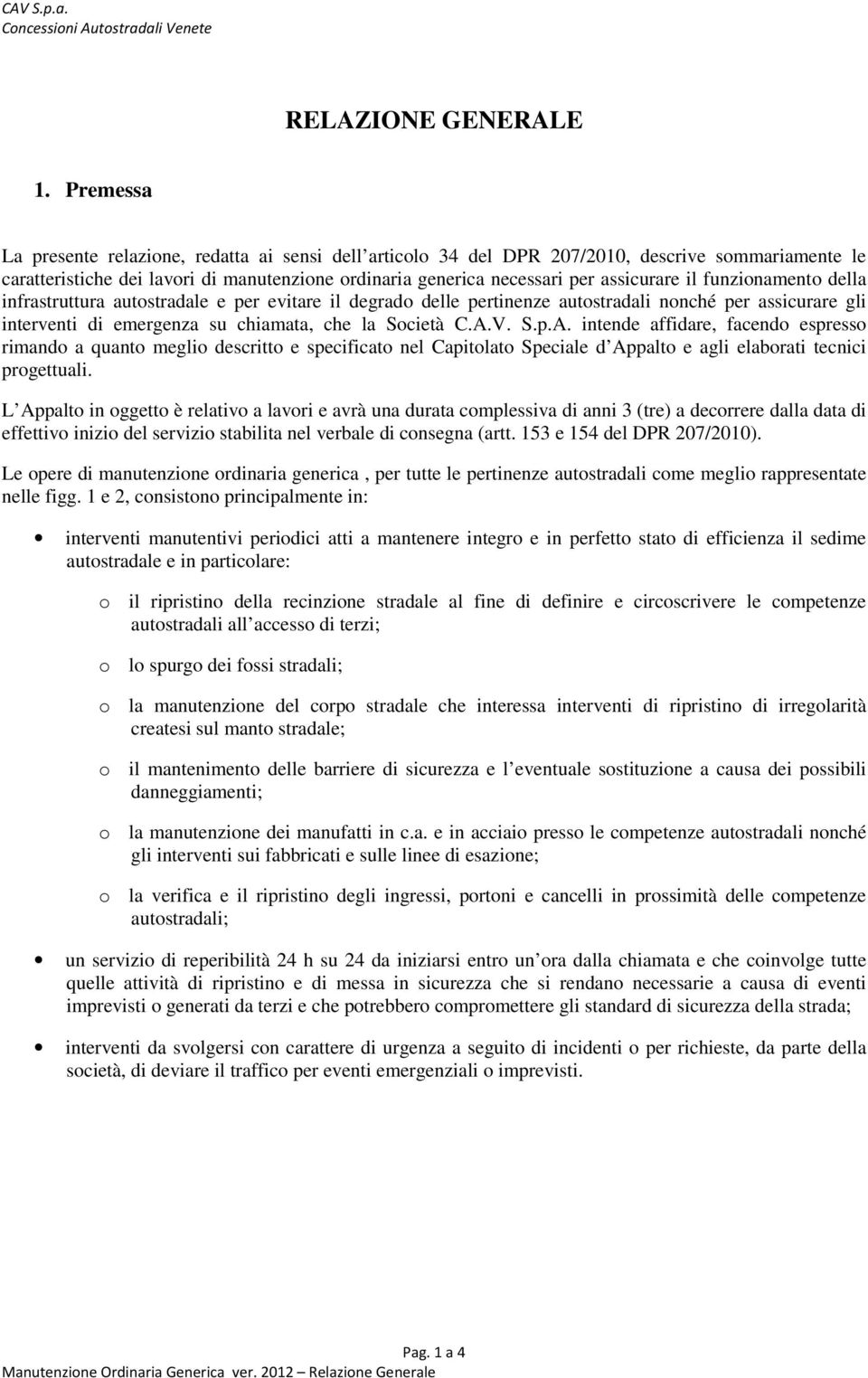 funzionamento della infrastruttura autostradale e per evitare il degrado delle pertinenze autostradali nonché per assicurare gli interventi di emergenza su chiamata, che la Società C.A.