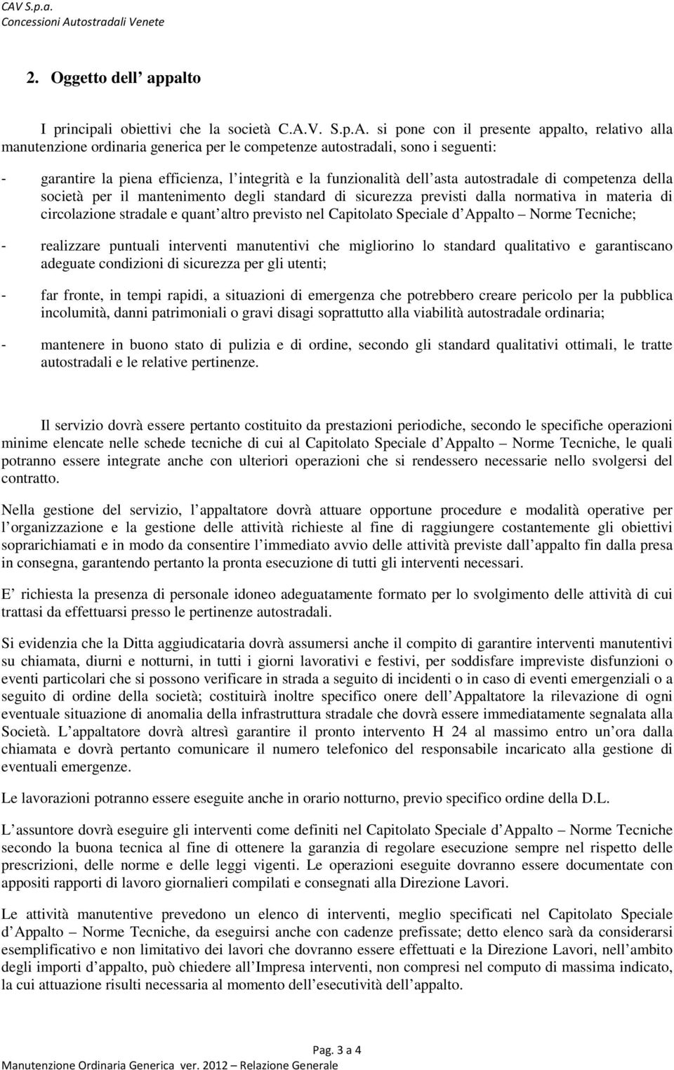 si pone con il presente appalto, relativo alla manutenzione ordinaria generica per le competenze autostradali, sono i seguenti: - garantire la piena efficienza, l integrità e la funzionalità dell