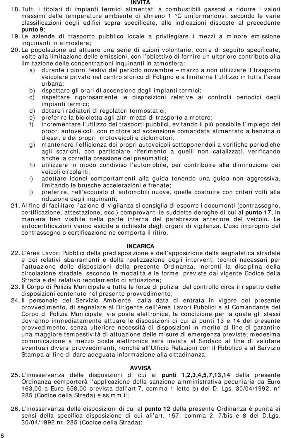 edifici sopra specificate, alle indicazioni disposte al precedente punto 9; 19. Le aziende di trasporto pubblico locale a privilegiare i mezzi a minore emissione inquinanti in atmosfera; 20.