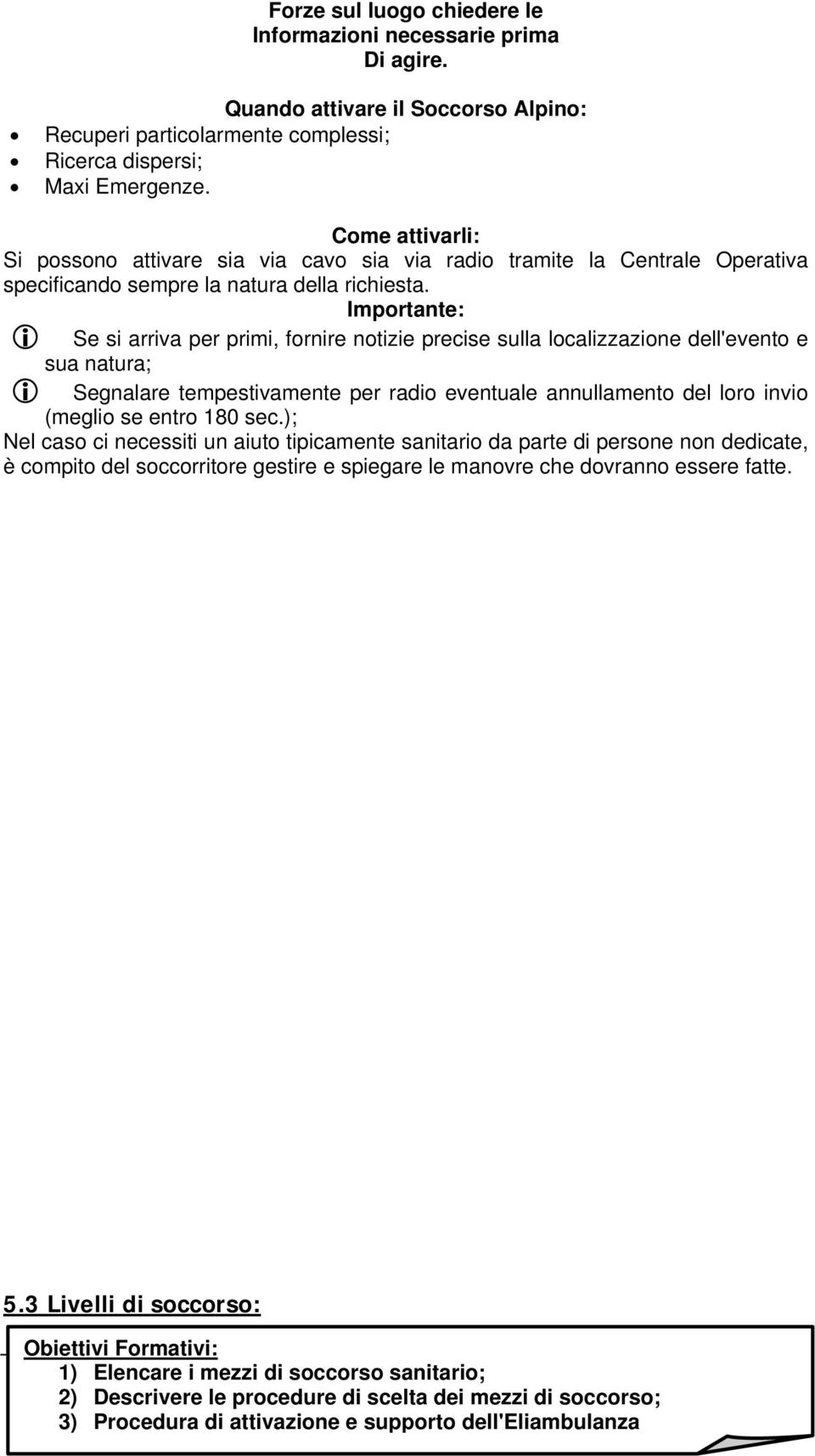 Importante: Se si arriva per primi, fornire notizie precise sulla localizzazione dell'evento e sua natura; Segnalare tempestivamente per radio eventuale annullamento del loro invio (meglio se entro