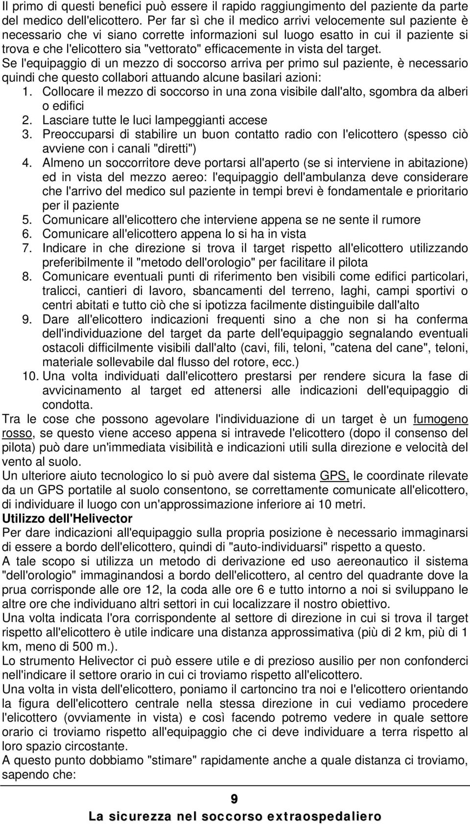 in vista del target. Se l'equipaggio di un mezzo di soccorso arriva per primo sul paziente, è necessario quindi che questo collabori attuando alcune basilari azioni: 1.