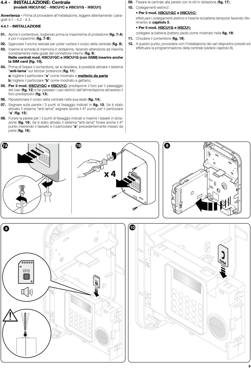 Inserire la scheda di memoria in dotazione, facendo attenzione ad inserirla correttamente nelle guide del connettore interno (fig. 9). Nelle centrali mod.