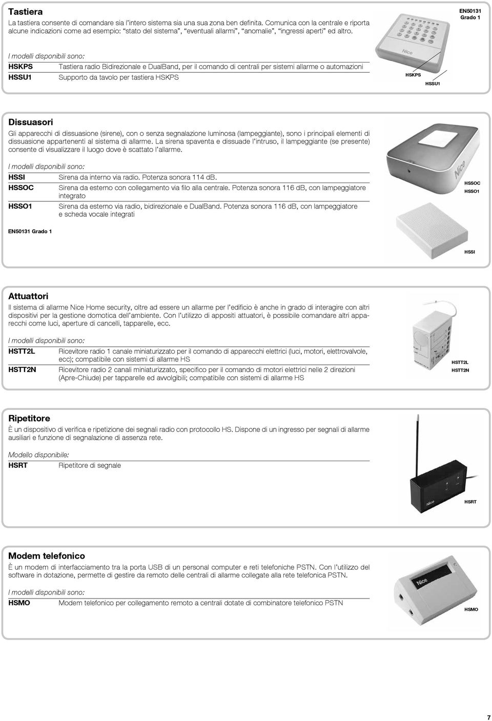 EN50131 Grado 1 I modelli disponibili sono: HSKPS Tastiera radio Bidirezionale e DualBand, per il comando di centrali per sistemi allarme o automazioni HSSU1 Supporto da tavolo per tastiera HSKPS