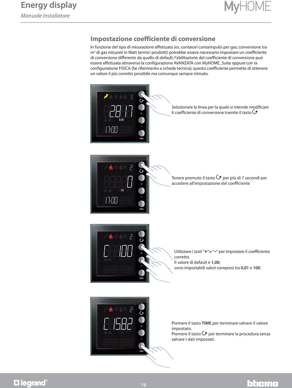 abilitazione del coefficiente di conversione può essere effettuata attraverso la configurazione AVANZATA con MyHOMESuite oppure con la configurazione FISICA (fai riferimento a scheda tecnica); questo