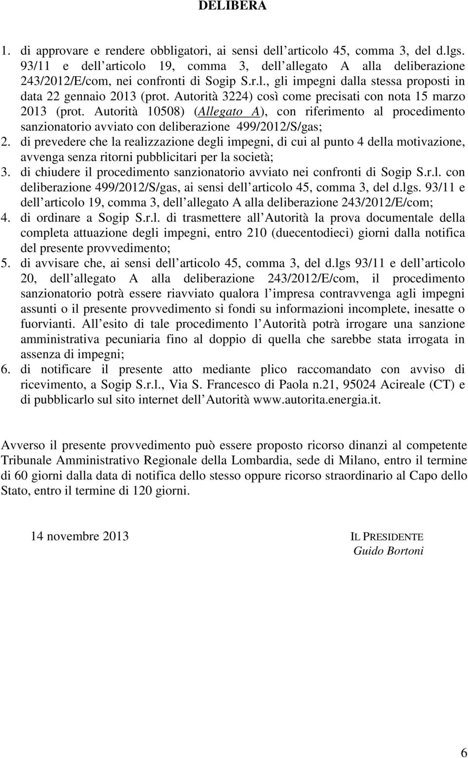 Autorità 3224) così come precisati con nota 15 marzo 2013 (prot. Autorità 10508) (Allegato A), con riferimento al procedimento sanzionatorio avviato con deliberazione 499/2012/S/gas; 2.